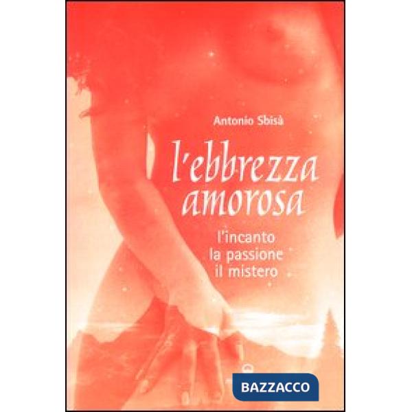 Ebbrezza amorosa. L'incanto, la passione, il mistero (L')