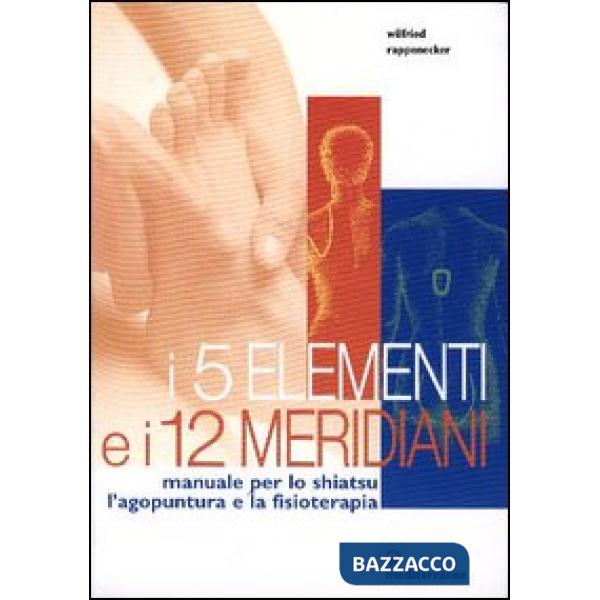 Cinque elementi e i dodici meridiani. Per lo shiatsu, l'agopuntura e la fisioterapia (I)