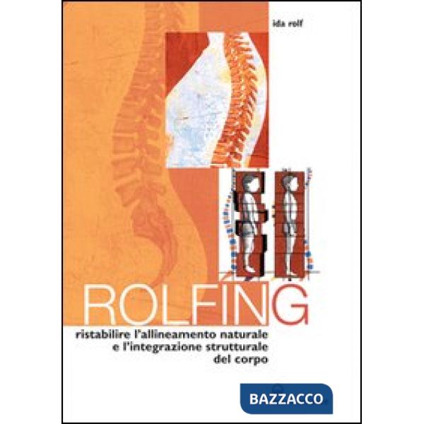 Rolfing. Il metodo per ristabilire l'allineamento naturale e l'integrazione strutturale del corpo umano per ottenere vitalità e 