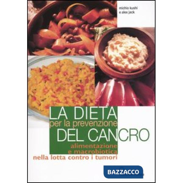 Dieta per la prevenzione del cancro. Alimentazione e macrobiotica nella lotta contro il cancro (La)