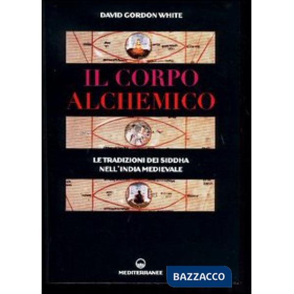 Corpo alchemico. Le tradizioni dei Siddha nell'India medievale (Il)