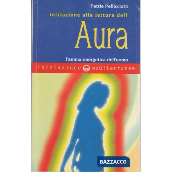 Iniziazione alla lettura dell'aura. L'anima energetica dell'uomo