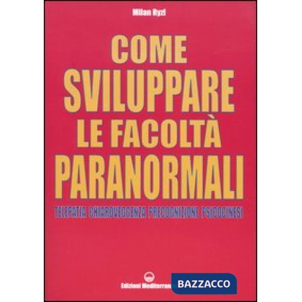 Come sviluppare le facoltà paranormali. Telepatia, chiaroveggenza, precognizione, psicocinesi