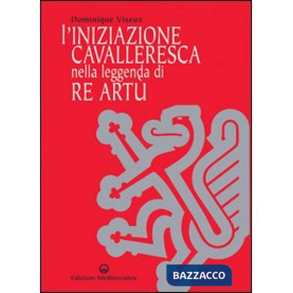 Iniziazione cavalleresca nella leggenda di Re Artù (L')