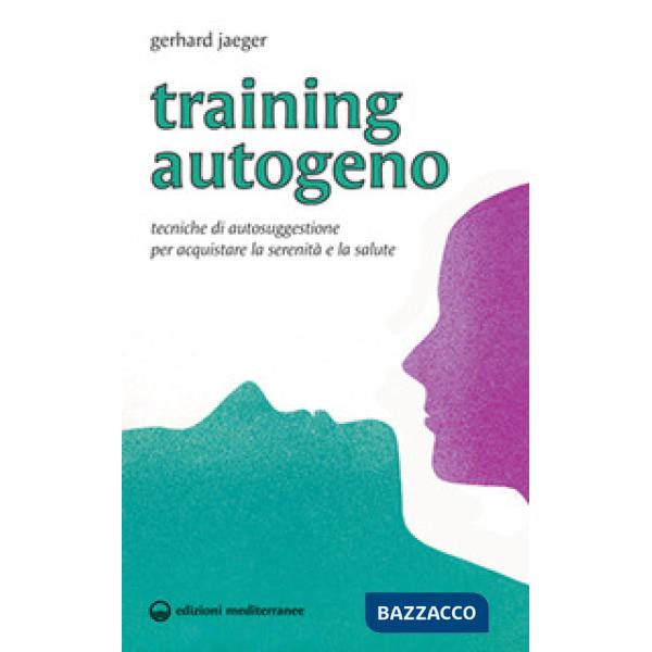 Training autogeno. Tecniche di autosuggestione per acquistare la serenità e la salute
