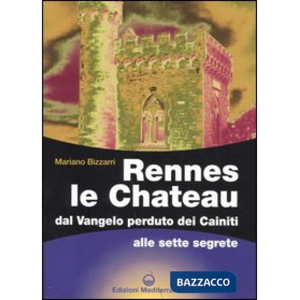 Rennes le Chateau. Dal Vangelo perduto dei Cainiti alle sette segrete