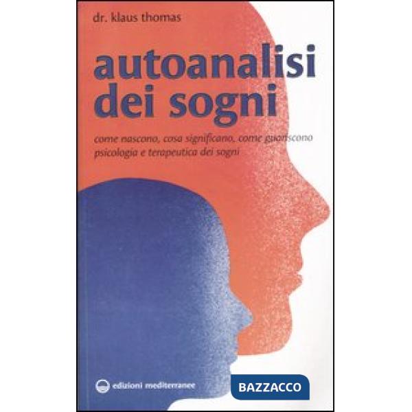 Autoanalisi dei sogni. Come nascono, cosa significano, come guariscono. Psicologia e terapeutica dei sogni