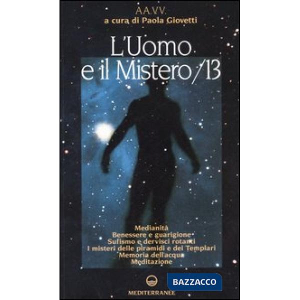 Uomo e il mistero (L'). Vol. 13: Medianità, benessere e guarigione, sufismo e dervisci rotanti, i misteri delle piramidi e dei T