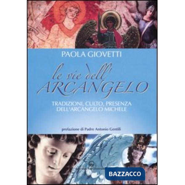 Vie dell'arcangelo. Tradizioni, culto, presenza dell'arcangelo Michele (Le)