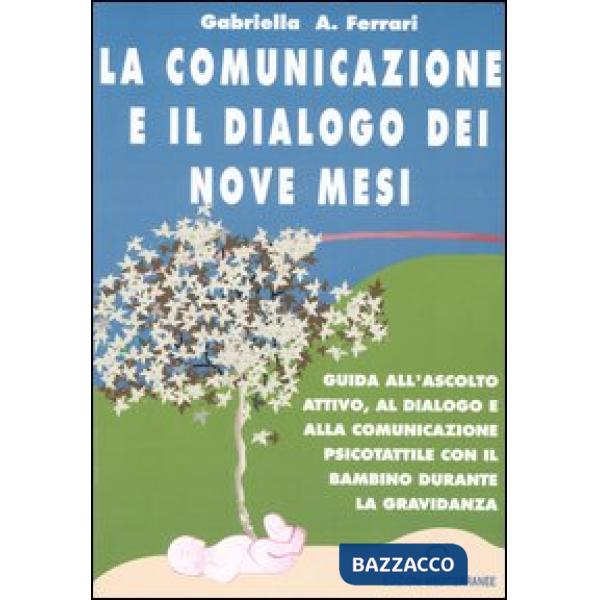 Comunicazione e il dialogo dei nove mesi. Guida all'ascolto attivo, al dialogo e alla comunicazione psicotattile con il bambino 