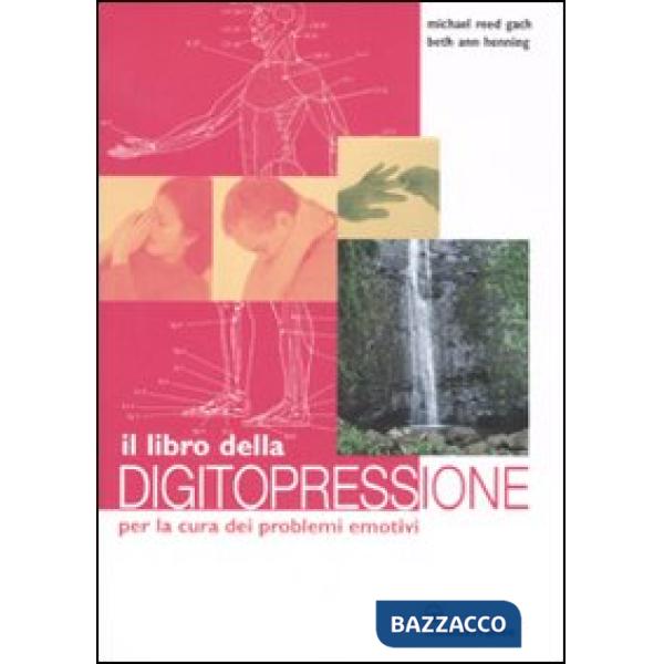 Libro della digitopressione per la cura dei problemi emotivi. Ediz. illustrata (Il)