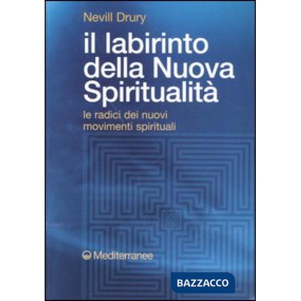 Labirinto della nuova spiritualità. Le radici dei nuovi movimenti spirituali (Il)
