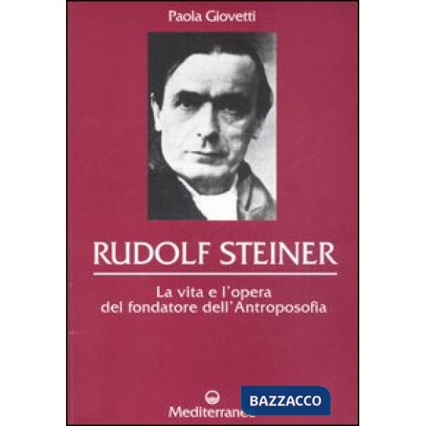 Rudolf Steiner. La vita e l'opera del fondatore dell'antroposofia