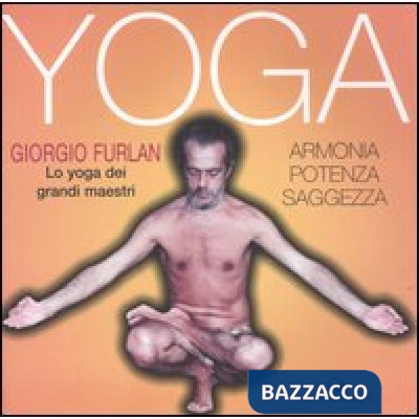 Yoga. Armonia, potenza, saggezza. Lo yoga dei grandi maestri