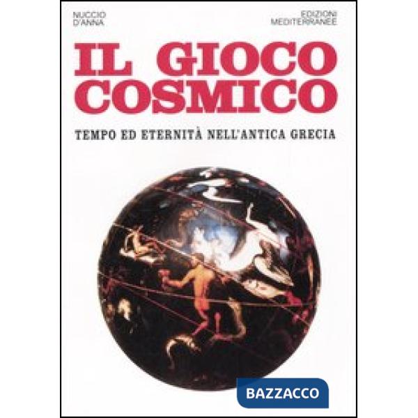 Gioco cosmico. Tempo ed eternità nell'antica Grecia (Il)