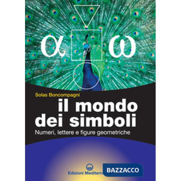 Mondo dei simboli. Numeri, lettere e figure geometriche (Il)