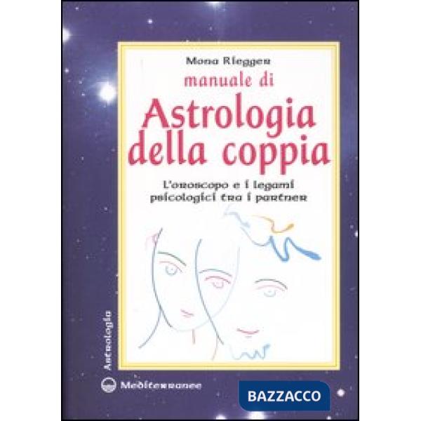 Manuale di astrologia della coppia. L'oroscopo e i legami psicologici tra i partner