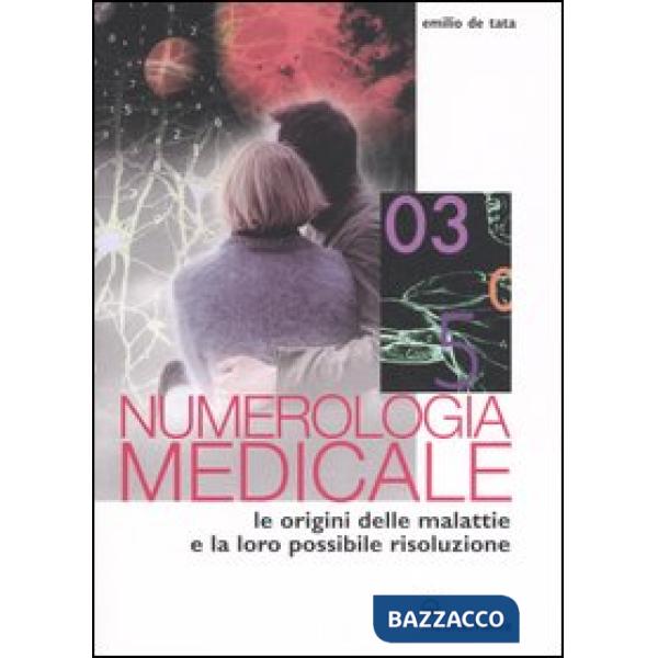 Numerologia medicale. Le origini delle malattie e la loro possibile risoluzione
