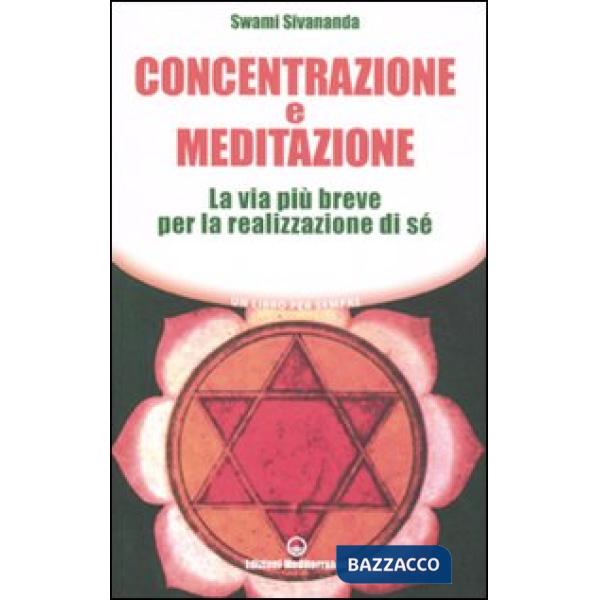 Concentrazione e meditazione. La via più breve per la realizzazione di sé