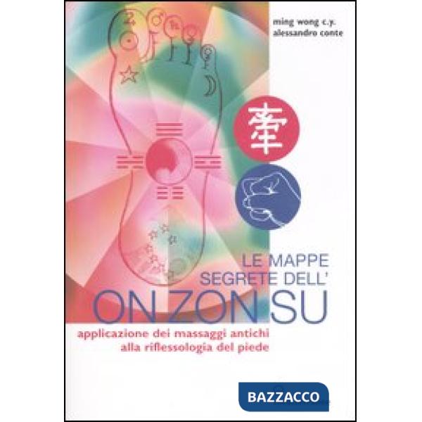 Mappe segrete dell'On Zon Su. Applicazione dei massaggi antichi alla riflessologia del piede. Ediz. illustrata (Le)