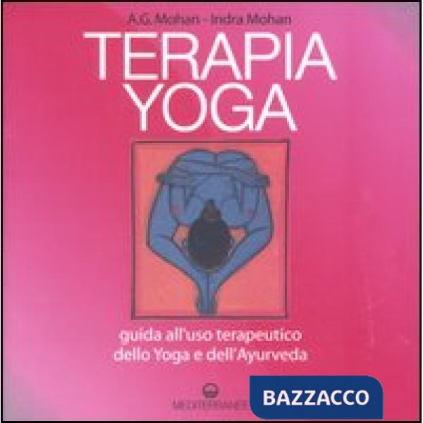 Terapia Yoga. Guida all'uso terapeutico dello Yoga e dell'Ayurveda. Ediz. illustrata