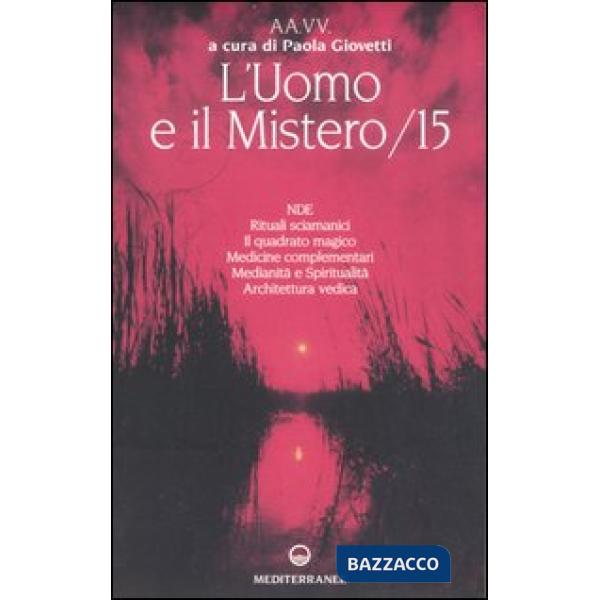 Uomo e il mistero (L'). Vol. 15: NDE, rituali sciamanici, il quadrato magico, medicine complementari, medianità e spiritualità, 
