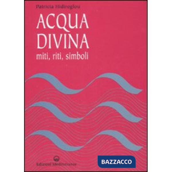 Acqua divina. Miti, riti, simboli