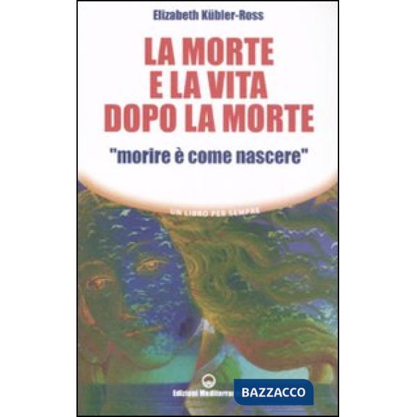 Morte e la vita dopo la morte «morire è come nascere» (La)