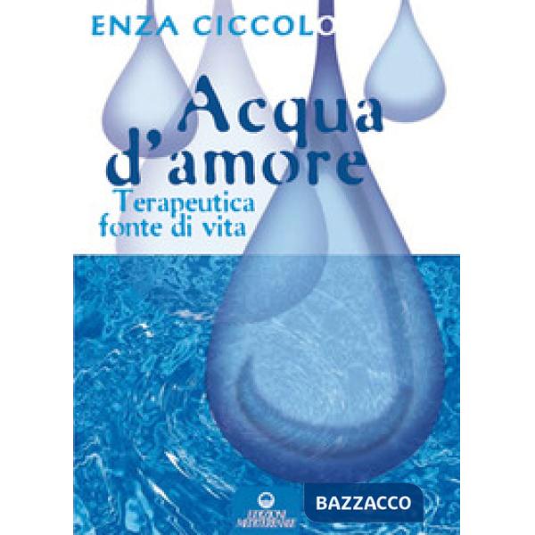 Acqua d'amore. Terapeutica fonte di vita. Ediz. illustrata