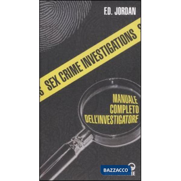 Sex crime investigations. Manuale completo dell'investigatore