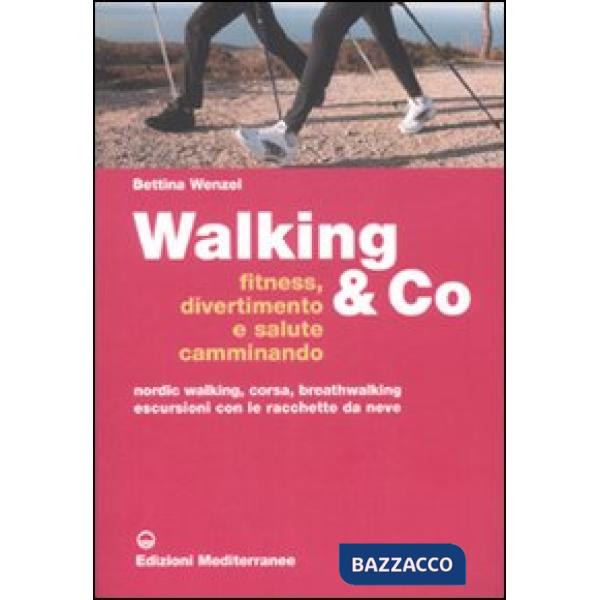 Walking & Co. Fitness, divertimento e salute camminando. Nordic walking, corsa, breathwalking, escursioni con le racchette da ne