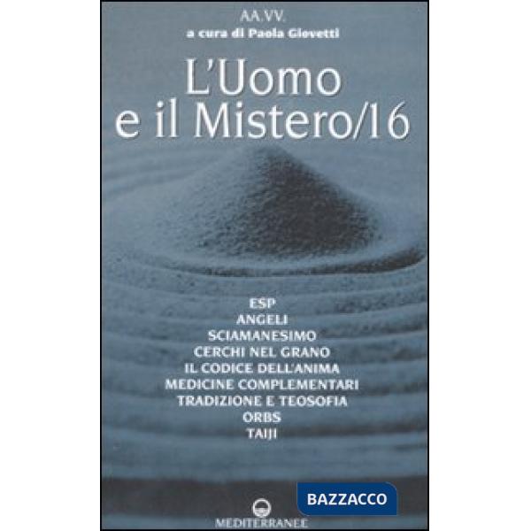 Uomo e il mistero (L'). Vol. 16: ESP, angeli, sciamanesimo, cerchi nel grano, il codice dell'anima, medicina complementare, trad