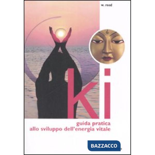 Ki. Guida pratica allo sviluppo dell'energia vitale. Ediz. illustrata