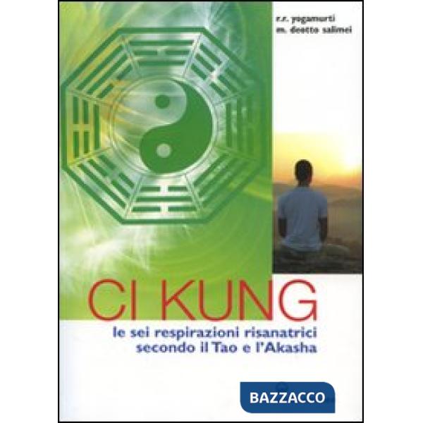 Ci Kung. Le sei respirazioni risanatrici secondo il tao e l'akasha