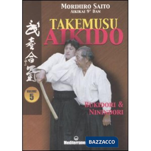 Takemusu aikido. Ediz. illustrata. Vol. 5: Bukidori & Ninindori