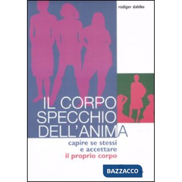 Corpo specchio dell'anima. Capire se stessi e accettare il proprio corpo (Il)