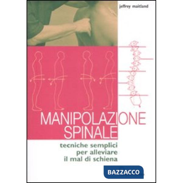 Manipolazione spinale. Tecniche semplici per alleviare il mal di schiena. Ediz. illustrata