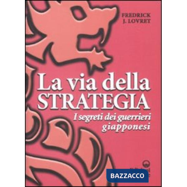 Via della strategia. I segreti dei guerrieri giapponesi (La)