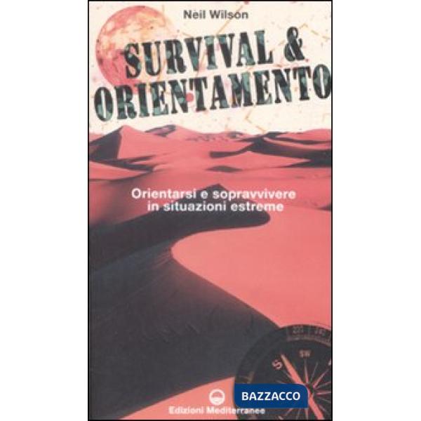 Survival & orientamento. Orientarsi e sopravvivere in situazioni estreme