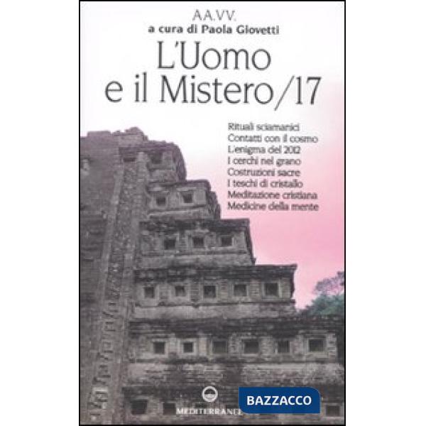 Uomo e il mistero (L'). Vol. 17: Rituali sciamanici, contatti con il cosmo, l'enigma del 2012, i cerchi nel grano, costruzioni s