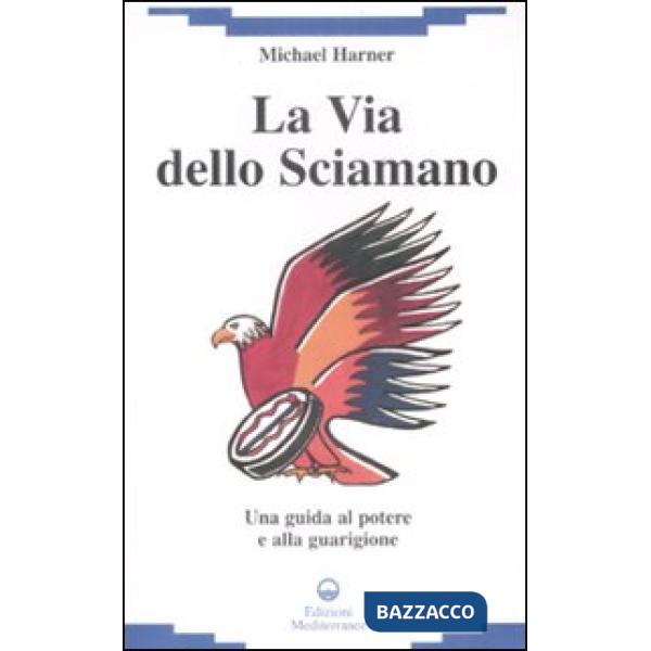 Via dello sciamano. Una guida al potere e alla guarigione (La)