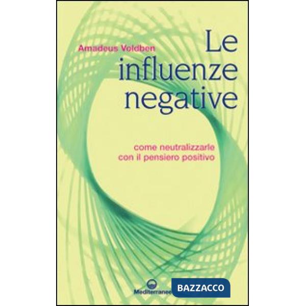 Influenze negative. Come neutralizzarle con il pensiero positivo (Le)