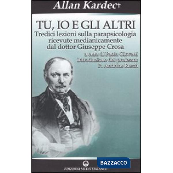 Tu, io e gli altri. Tredici lezioni sulla parapsicologia ricevute medianicamente dal dottor Giuseppe Crosa
