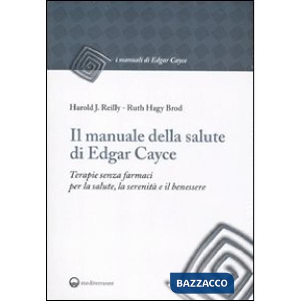 Manuale della salute di Edgar Cayce. Terapie senza farmaci per la salute, la serenità e il benessere (Il)