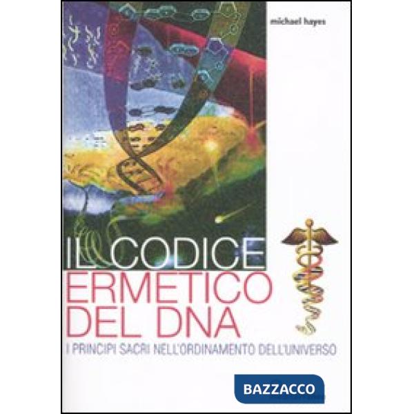 Codice ermetico del DNA. I principi sacri nell'ordinamento dell'universo (Il)