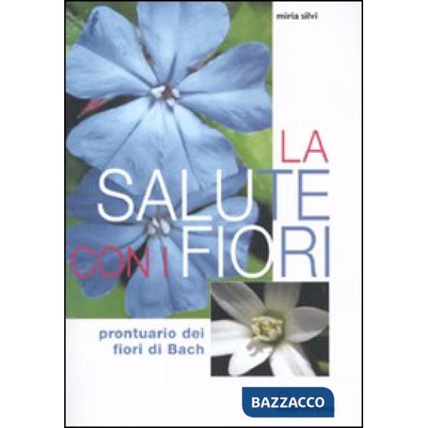 Salute con i fiori. Prontuario dei fiori di Bach (La)