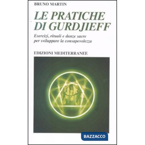 Pratiche di Gurdjeff. Esercizi, rituali e danze sacre per sviluppare la consapevolezza (Le)