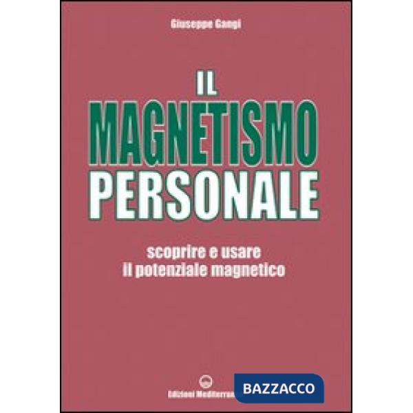 Magnetismo personale. Scoprire e usare il potenziale magnetico (Il)