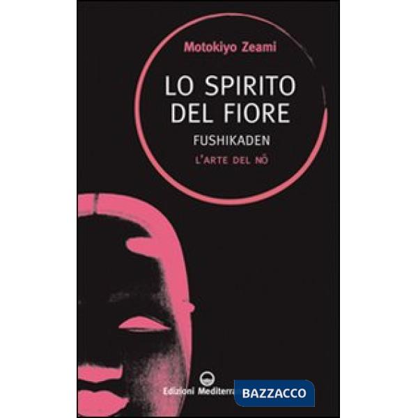 Spirito del fiore. Fushikaden. L'arte del Nô (Lo)