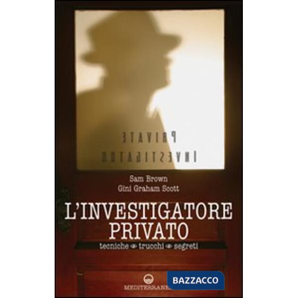 Investigatore privato. Tecniche, trucchi e segreti (L')